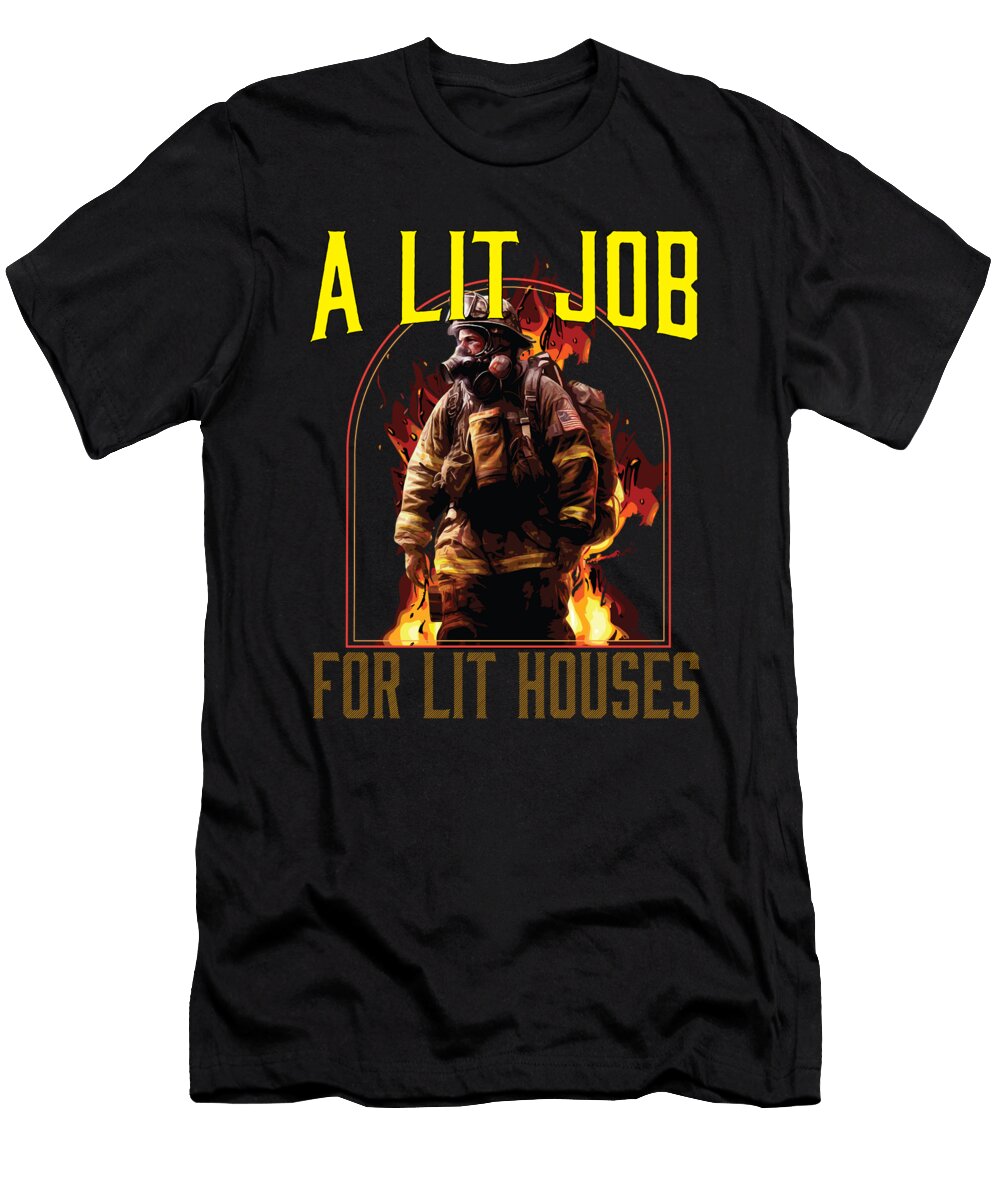 1 a Lit Job for Lit Houses Firefighter Firefighting Fireman Maximus Designs T-Shirt