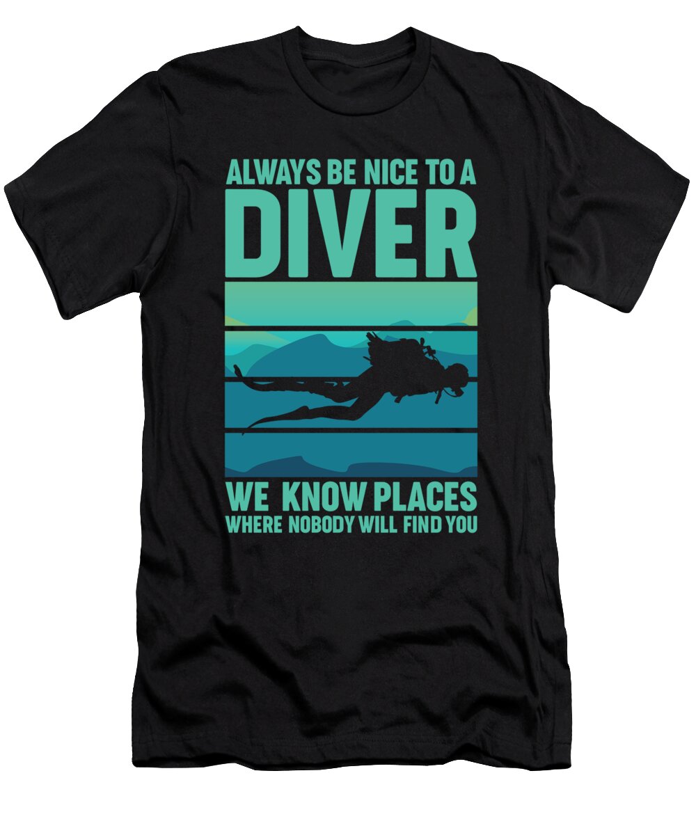 1 Always Be Nice to a Diver We Know Places Scuba Diving Toms Store T-Shirt