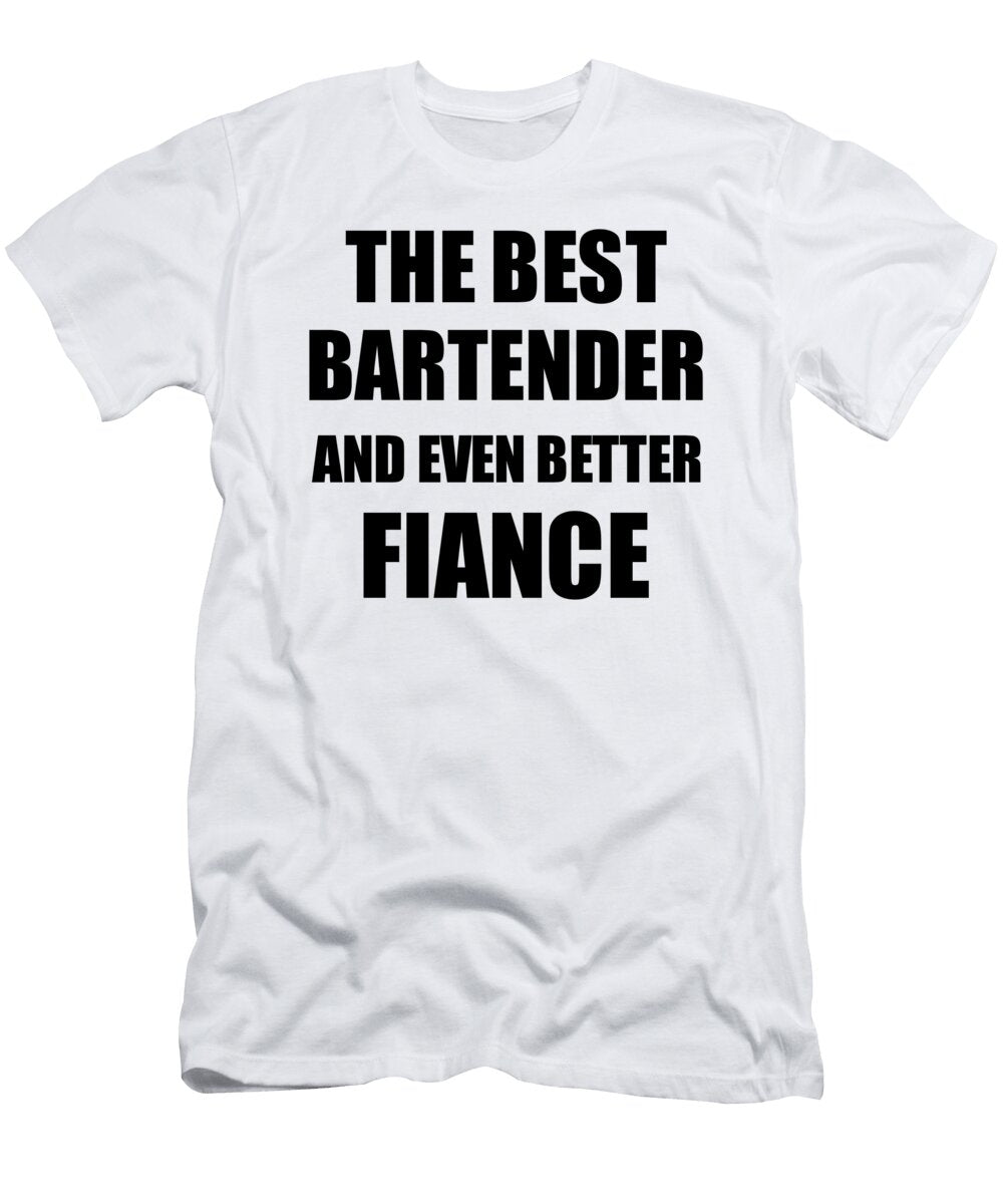 1 Bartender Fiance Funny Gift Idea for Betrothed Gag Inspiring Joke the Best and Even Better Funny Gift Ideas T-Shirt