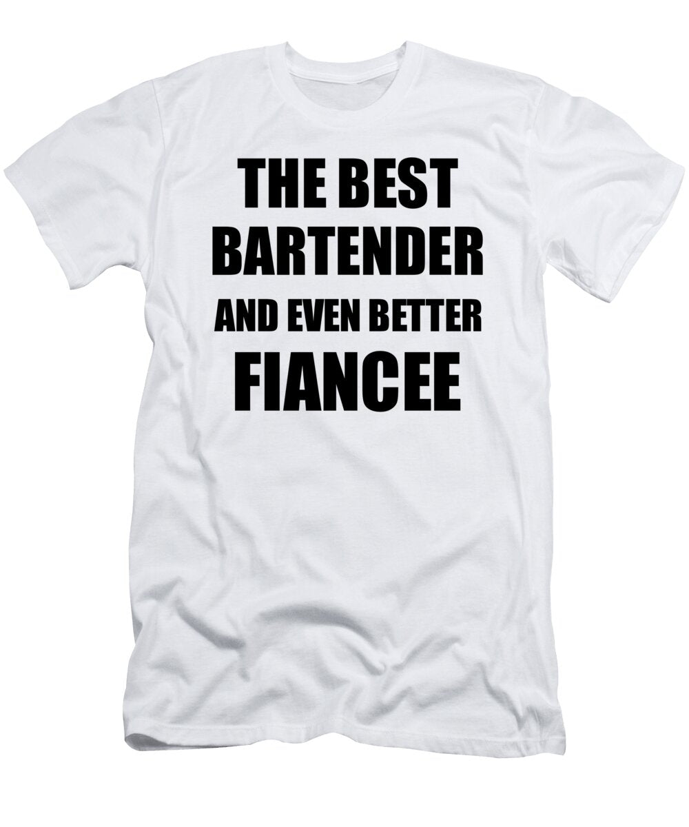 1 Bartender Fiancee Funny Gift Idea for Her Betrothed Gag Inspiring Joke the Best and Even Better Funny Gift Ideas T-Shirt