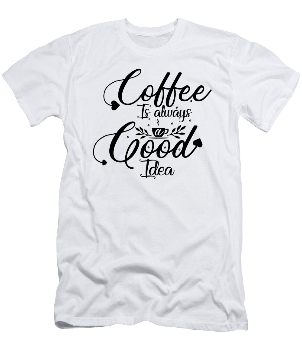 1 Coffee Is Always a Good Idea Th T-Shirt