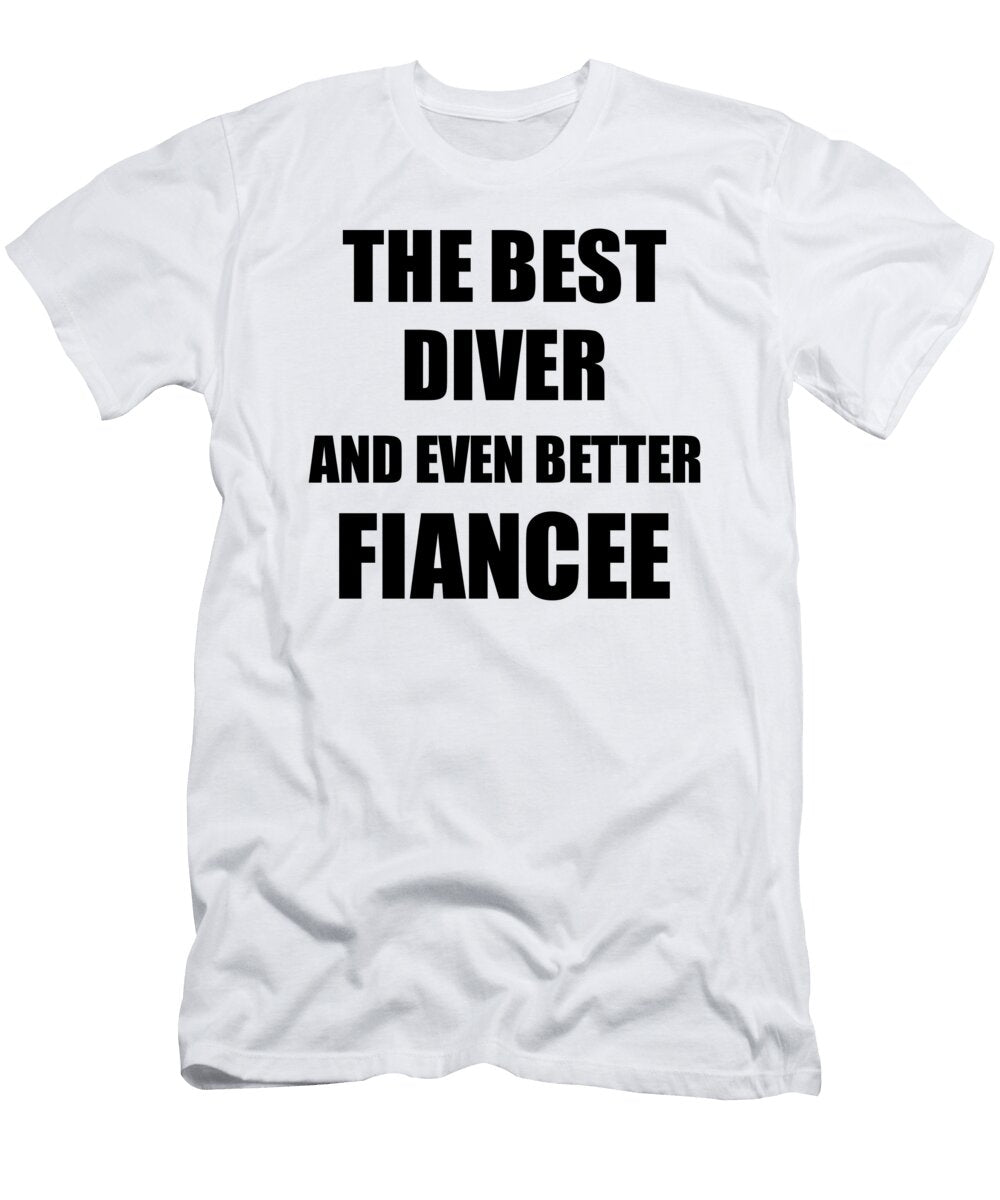 1 Diver Fiancee Funny Gift Idea for Her Betrothed Gag Inspiring Joke the Best and Even Better Funny Gift Ideas T-Shirt
