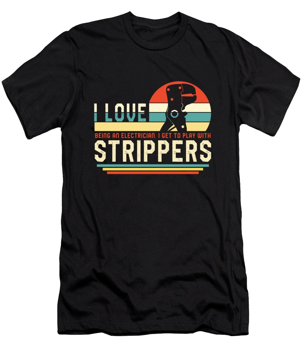 1 Electrician I Love Strippers Pliers Wire Stripper Funny Technician Profession Fathers Day Gift Cable Manager Sifou Store T-Shirt