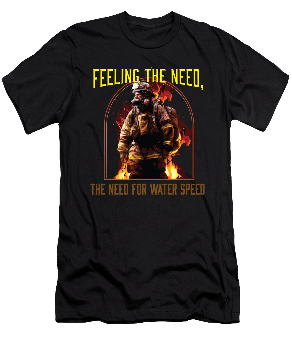 1 Feeling the Need the Need for Water Speed Firefighter Maximus Designs T-Shirt