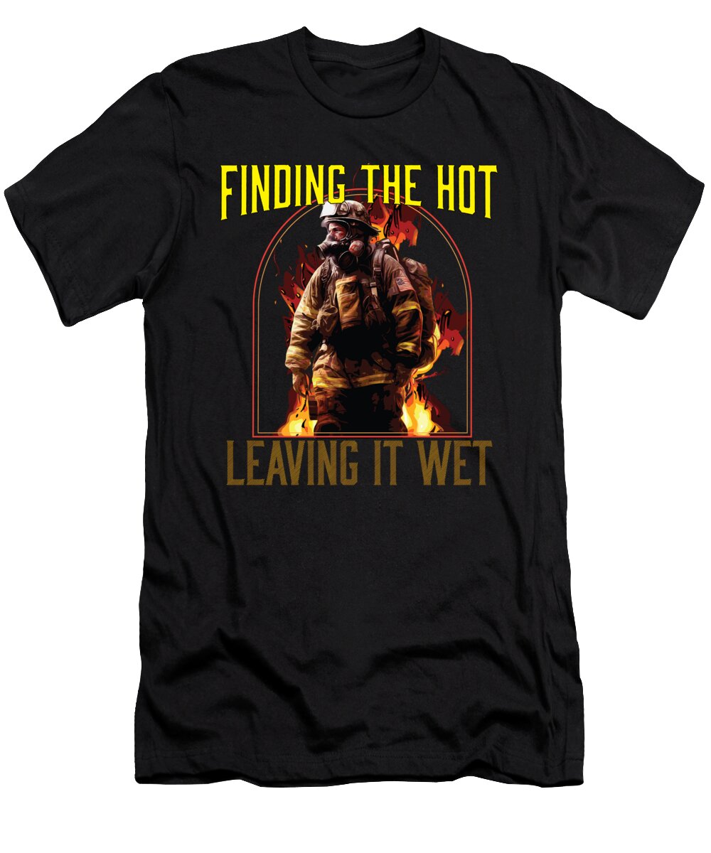 1 Finding the Hot Leaving It Wet Fireman Firefighter Maximus Designs T-Shirt
