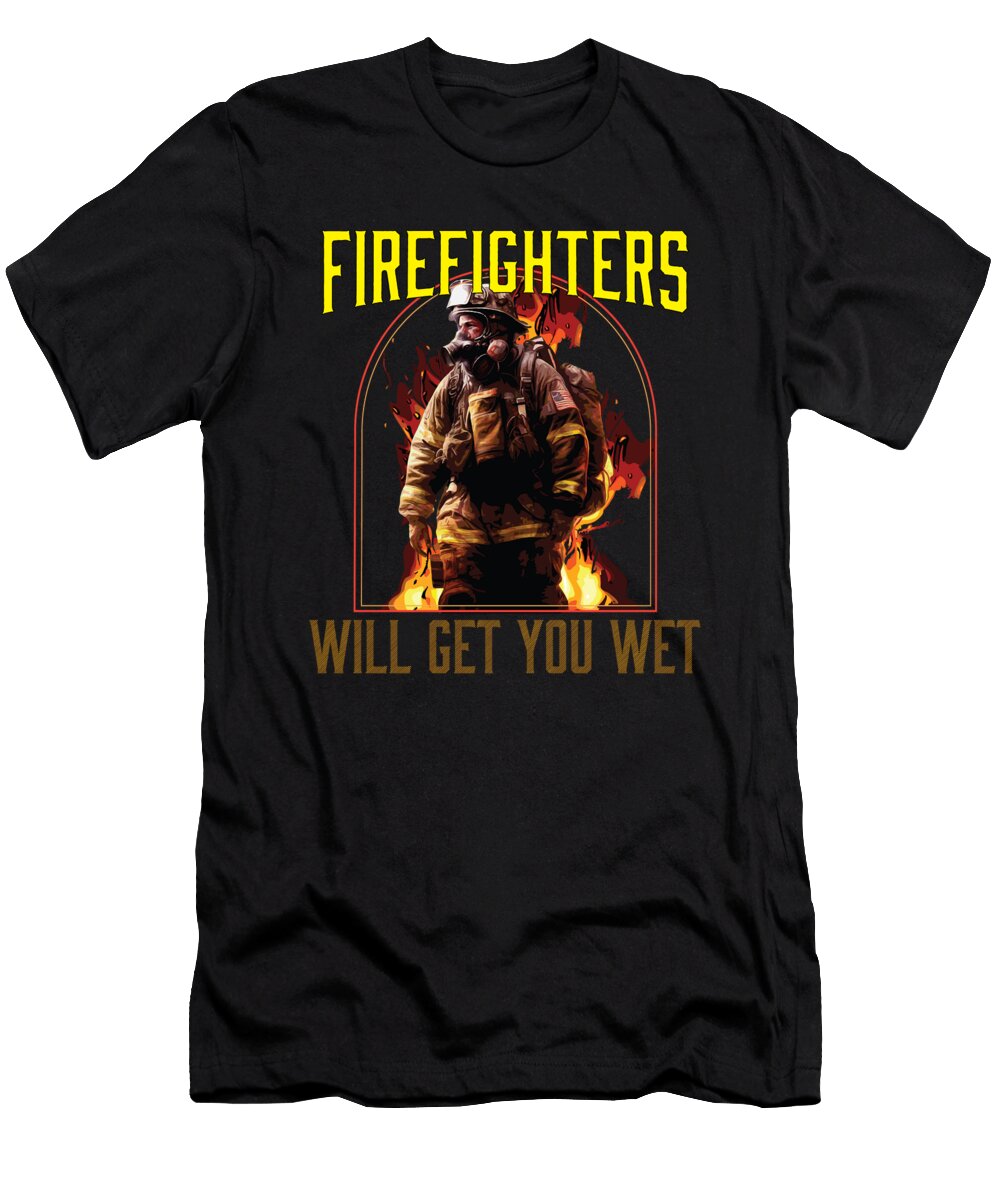 1 Firefighters Will Get You Wet Funny Fireman Firefighting Maximus Designs T-Shirt