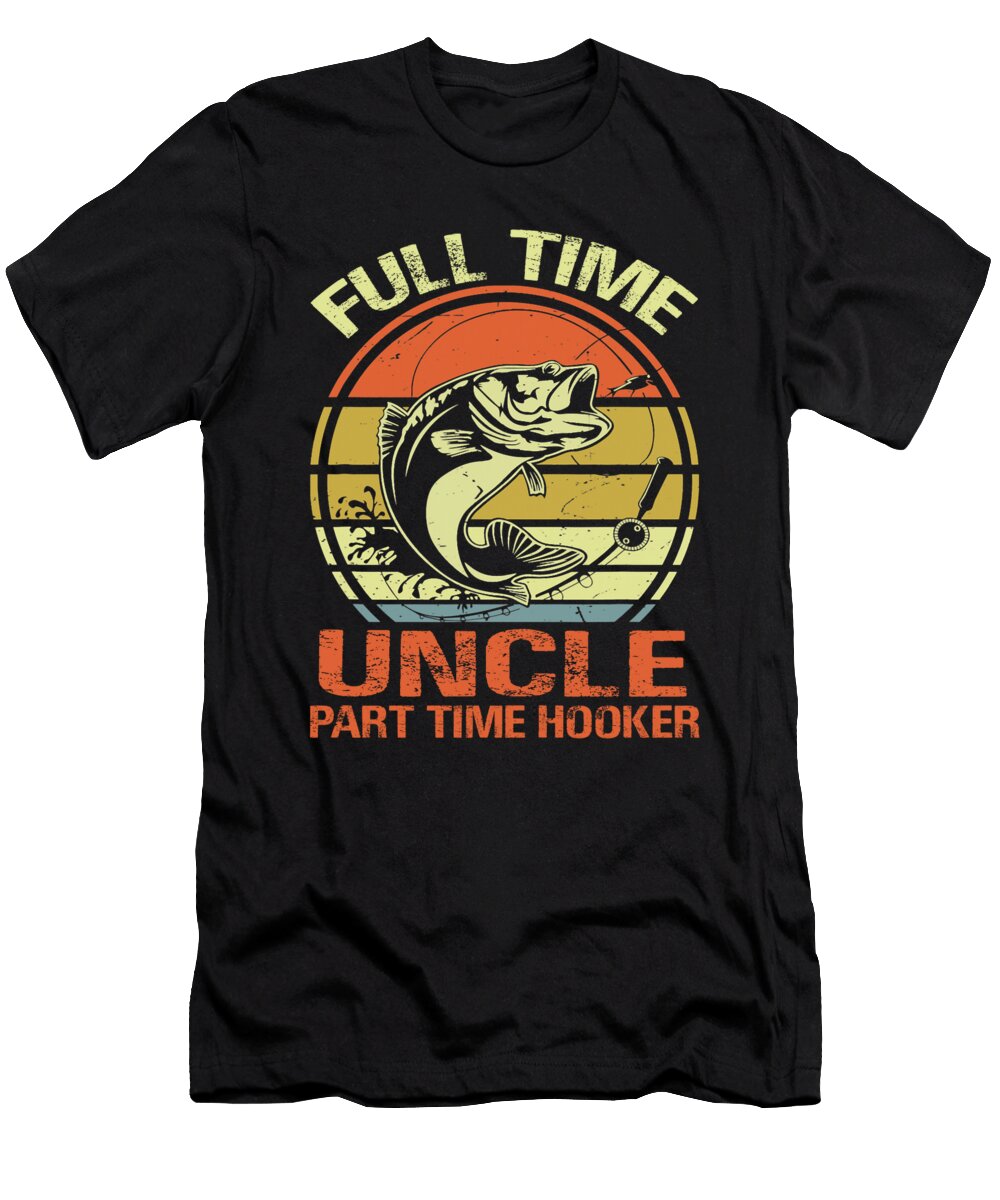 1 Full Time Uncle Part Time Hooker Fishing Dhbubble T-Shirt