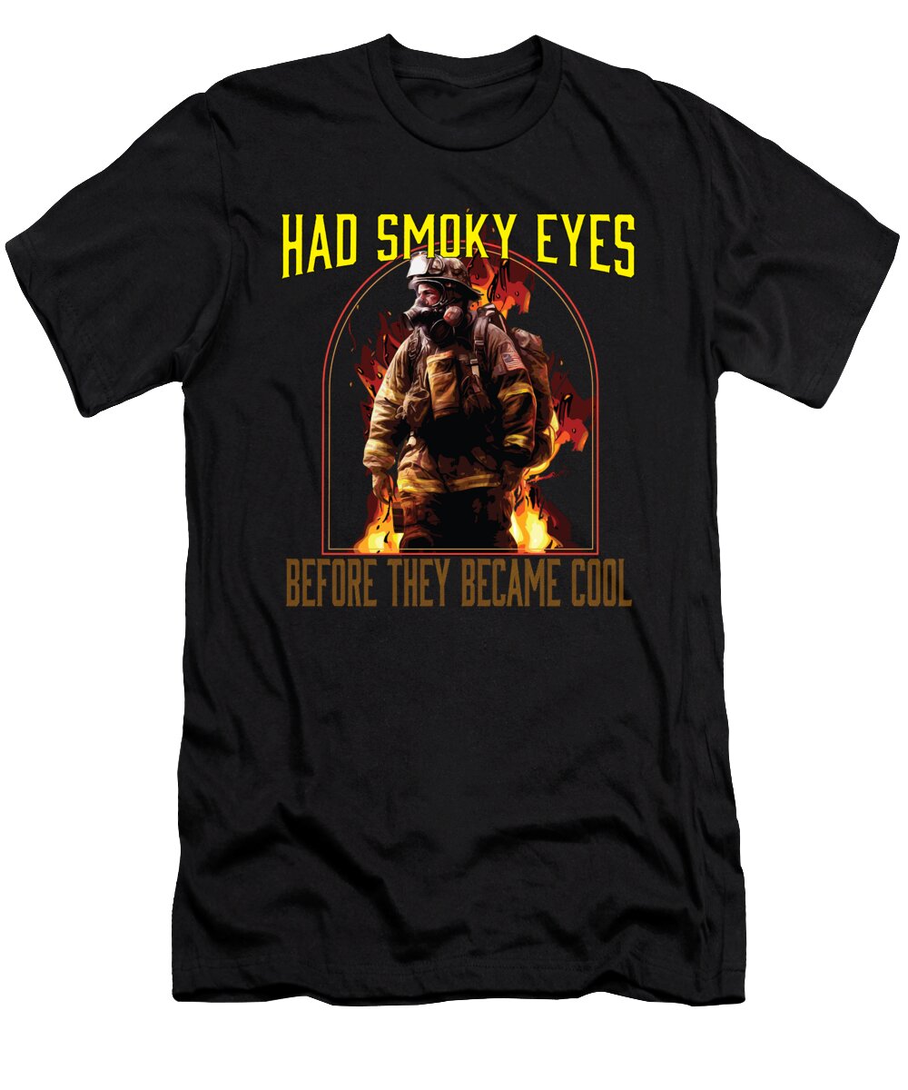 1 Had Smoky Eyes Before They Became Cool Firefighter Fireman Maximus Designs T-Shirt