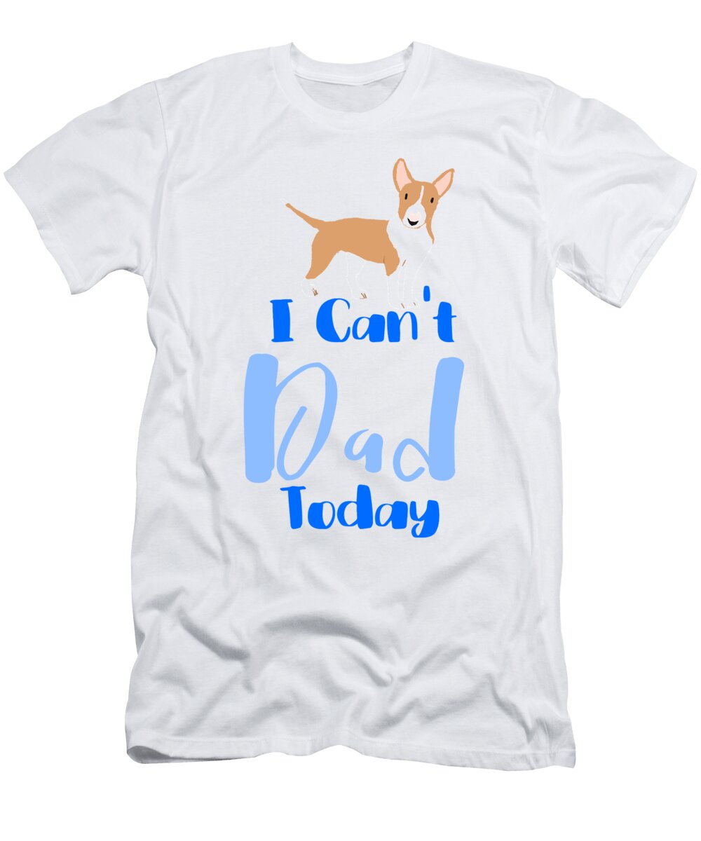 1 I Cant Dad Today Bull Terrier Kaylin Watchorn T-Shirt