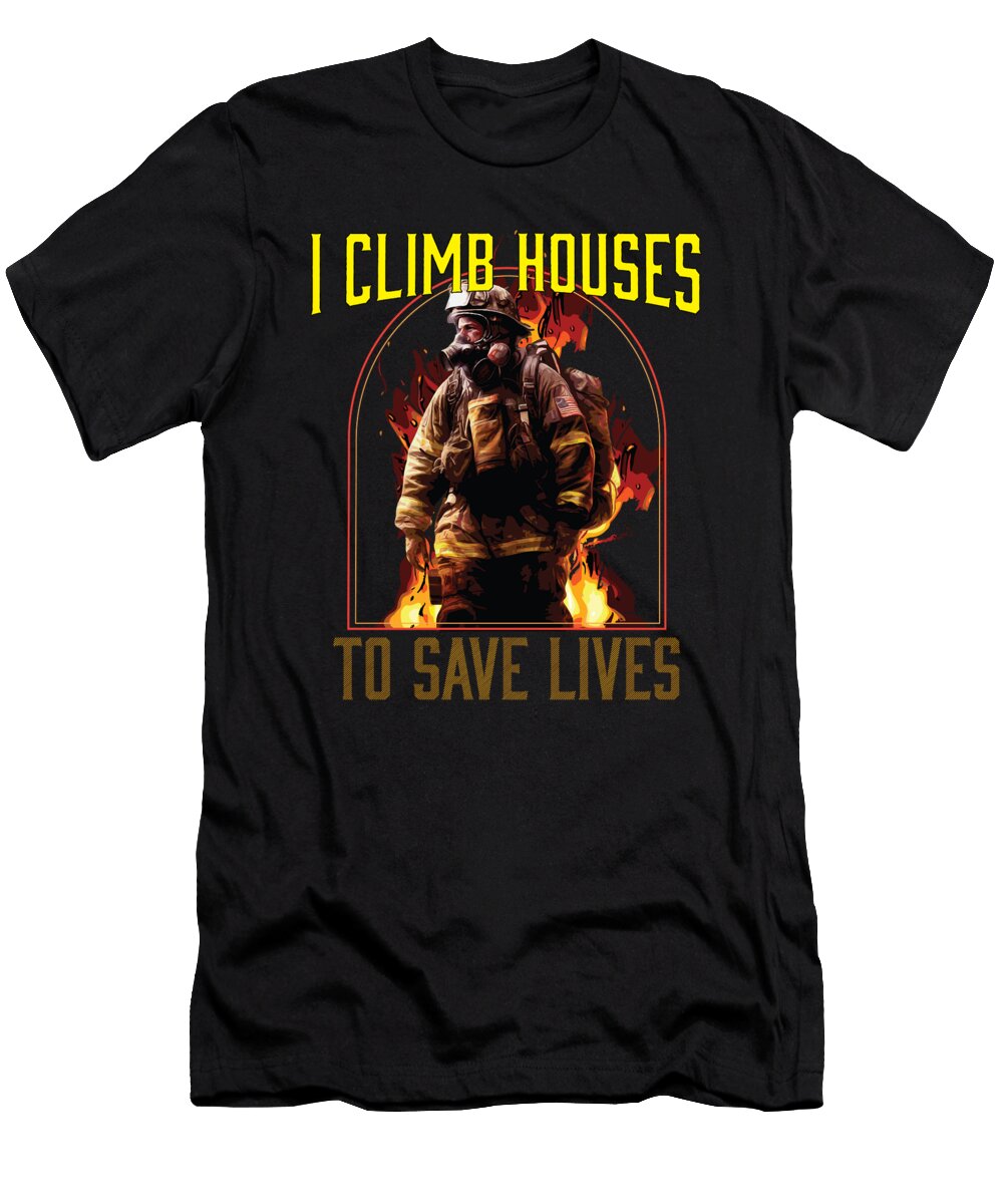 1 I Climb Houses to Save Lives Fireman Firefighter Fire Rescue Maximus Designs T-Shirt