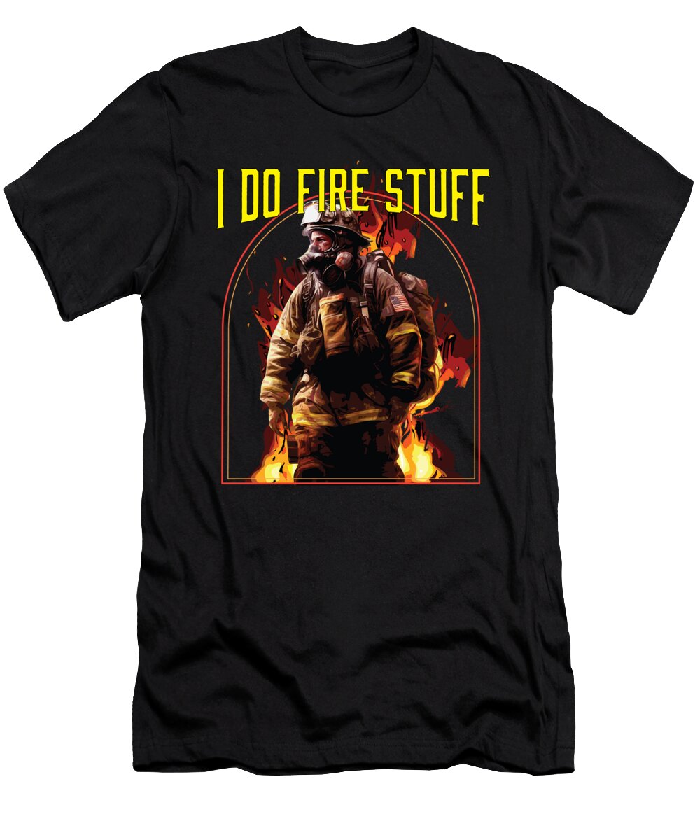 1 I Do Fire Stuff Fireman Firefighter Firefighting Fire Rescue Maximus Designs T-Shirt