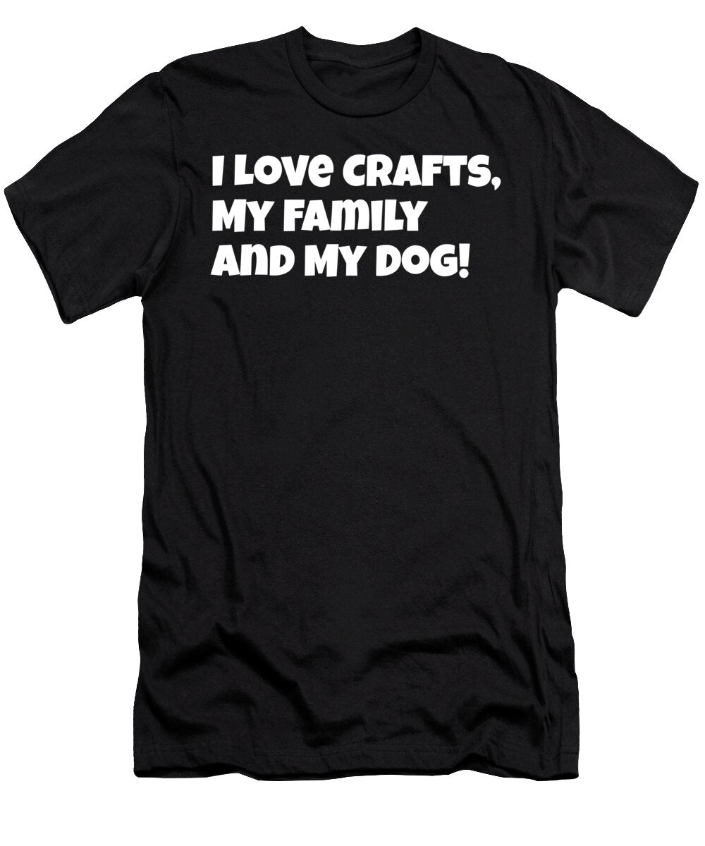 1 I Love Crafts Myy Family and Dog Kaylin Watchorn T-Shirt