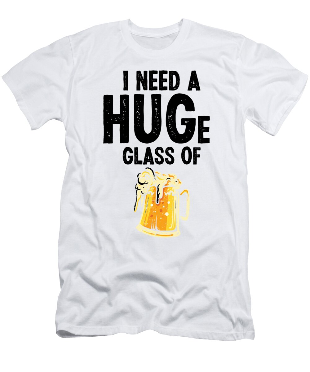 1 I Need a Huge Glass of Beer Drinker Drink Drunk Florian Dold Art T-Shirt