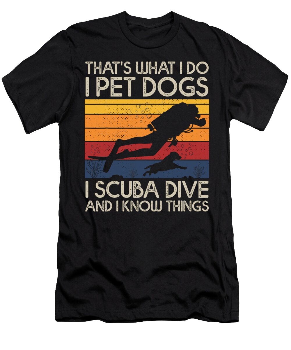 1 I Pet Dogs I Scuba Dive I Know Things Scuba Yah Lishr T-Shirt