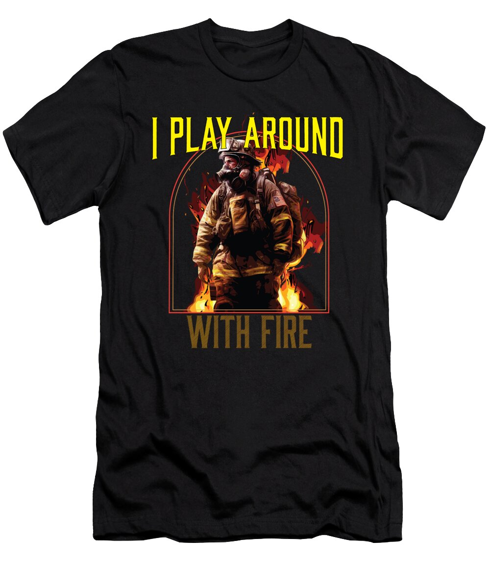 1 I Play Around with Fire Fireman Firefighter Firefighting Maximus Designs T-Shirt