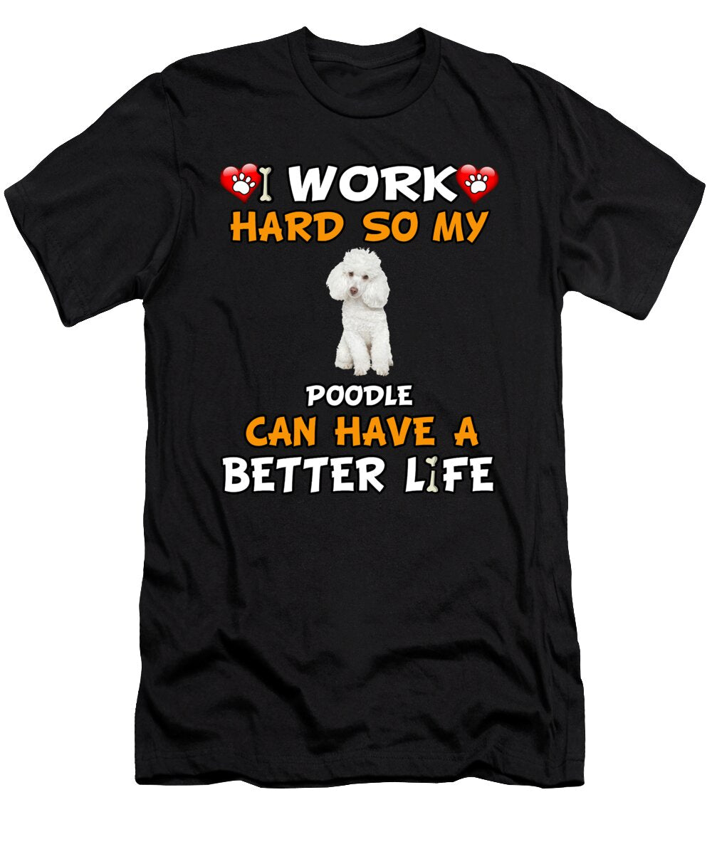 1 I Work Hard So My Poodle Can Have a Better Life Jose O T-Shirt