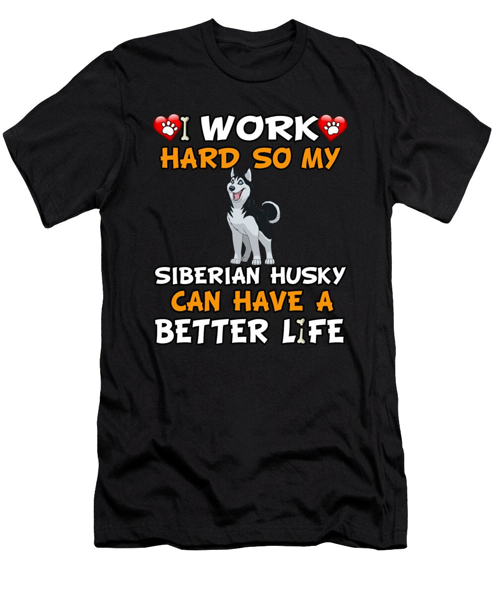 1 I Work Hard So My Siberian Husky Can Have a Better Life Jose O T-Shirt
