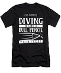 1 Life Without Diving Is Like a Dull Pencil Funny Diver Humor Maximus Designs T-Shirt