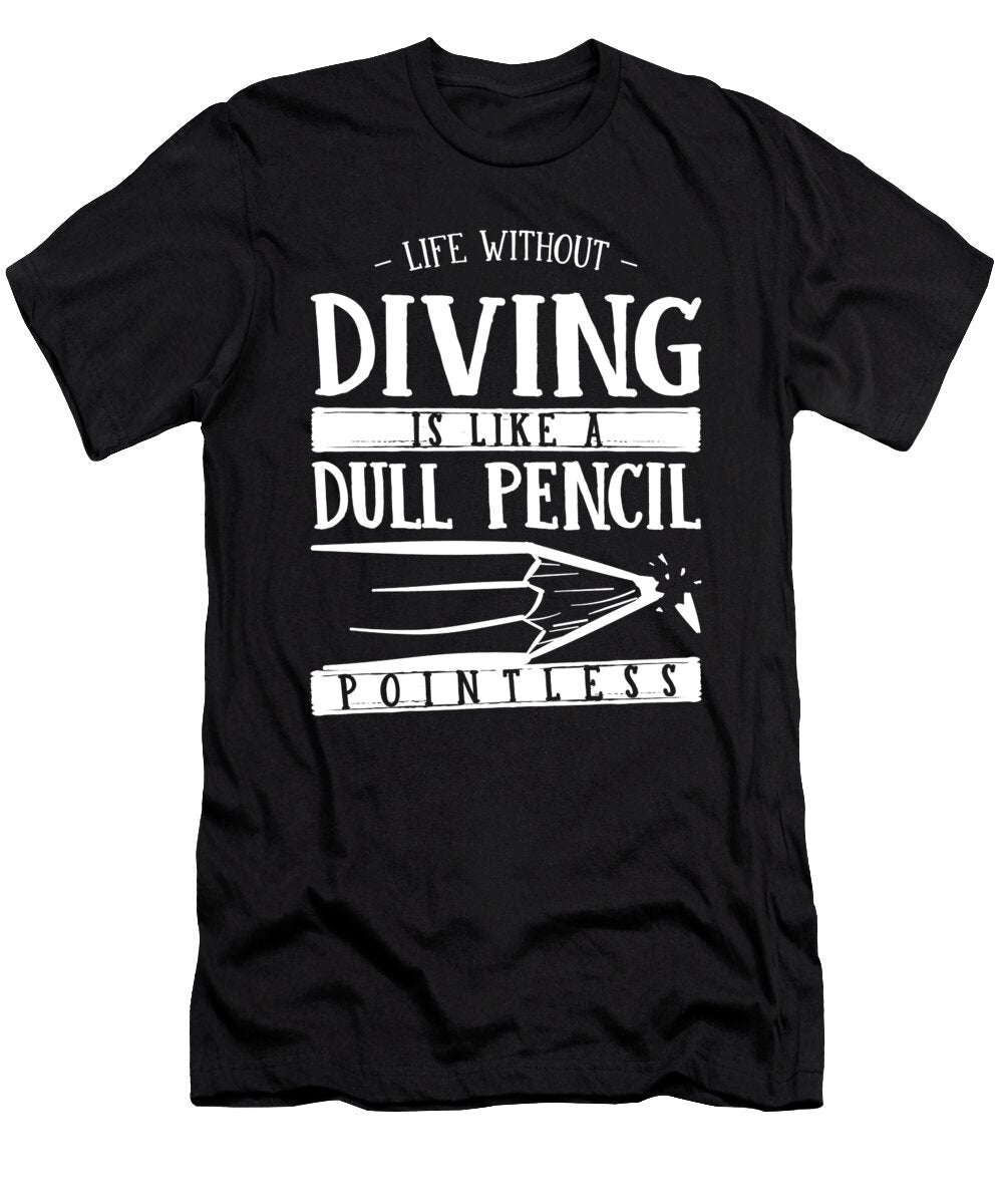 1 Life Without Diving Is Like a Dull Pencil Funny Diver Humor Maximus Designs T-Shirt