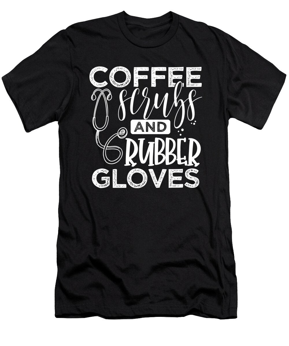 1 Medical Professional Gift Coffee Scrubs and Rubber Gloves Doctor Nurse Kanig Designs T-Shirt