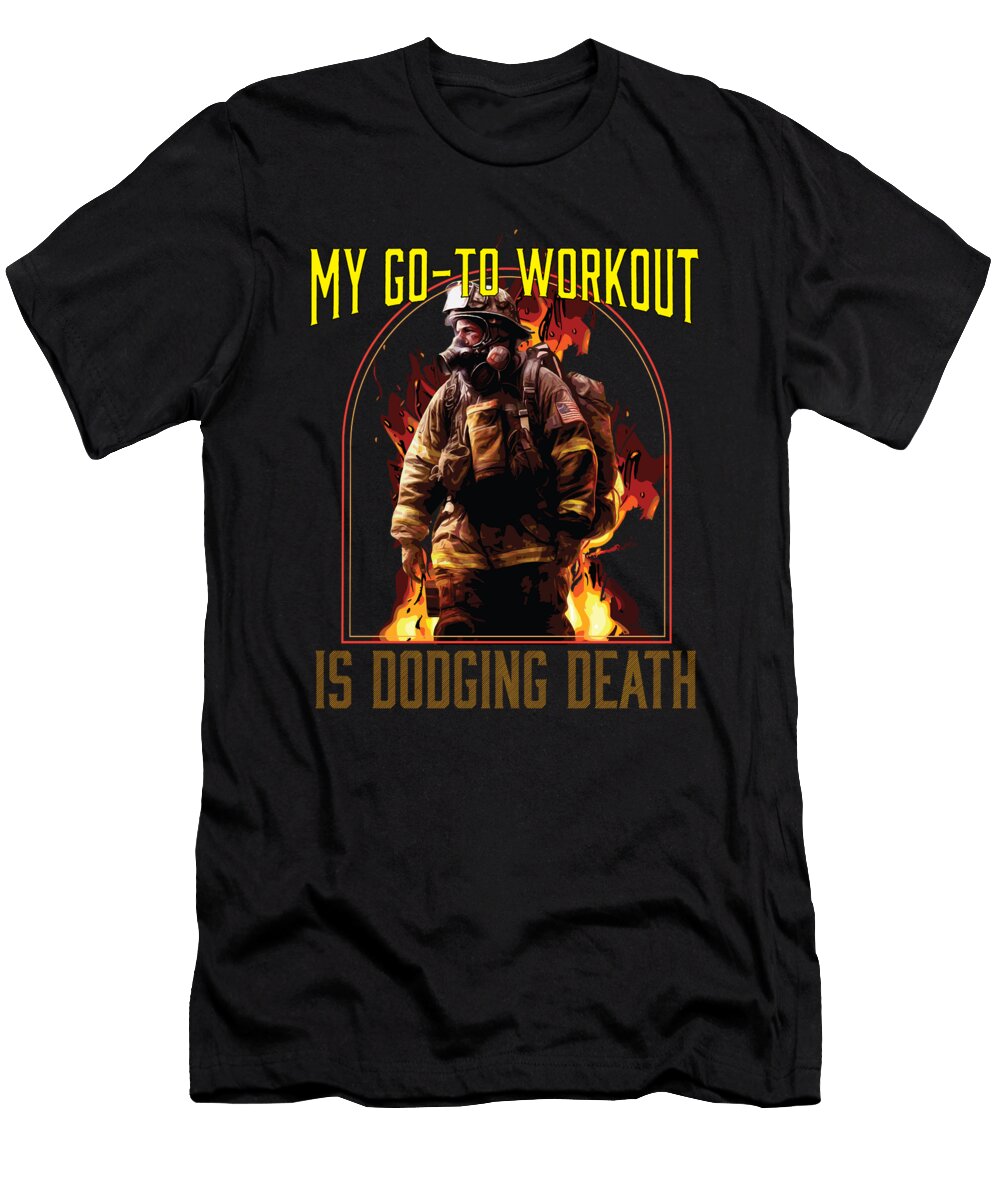 1 My Go to Workout Is Dodging Death Fireman Firefighter Maximus Designs T-Shirt