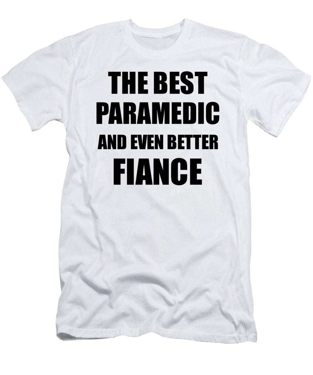 1 Paramedic Fiance Funny Gift Idea for Betrothed Gag Inspiring Joke the Best and Even Better Funny Gift Ideas T-Shirt