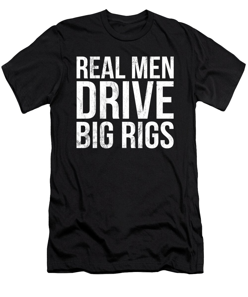 1 Real Men Drive Big Rigs Funny Truck Driver Trucker Noirty Designs T-Shirt