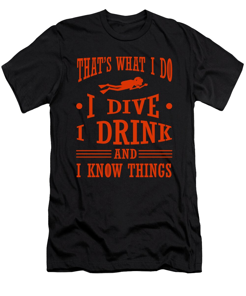 1 Scuba Diver I Dive I Drink I Know Things Scuba Diving Kanig Designs T-Shirt