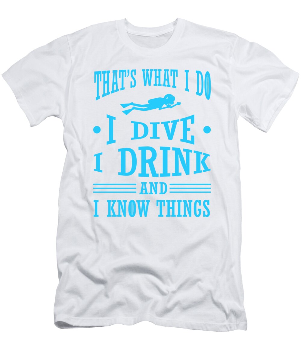 1 Scuba Diving I Dive I Drink I Know Things Diver Kanig Designs T-Shirt