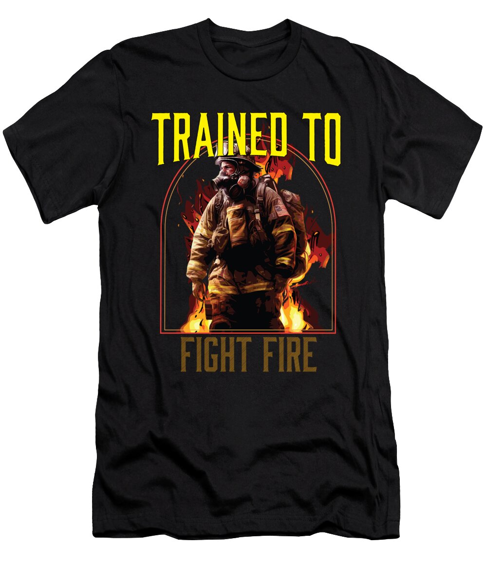 1 Trained to Fight Fire Fireman Firefighter Fire Department Maximus Designs T-Shirt