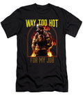 1 Way Too Hot for My Job Fireman Firefighter Fire Rescue Maximus Designs T-Shirt