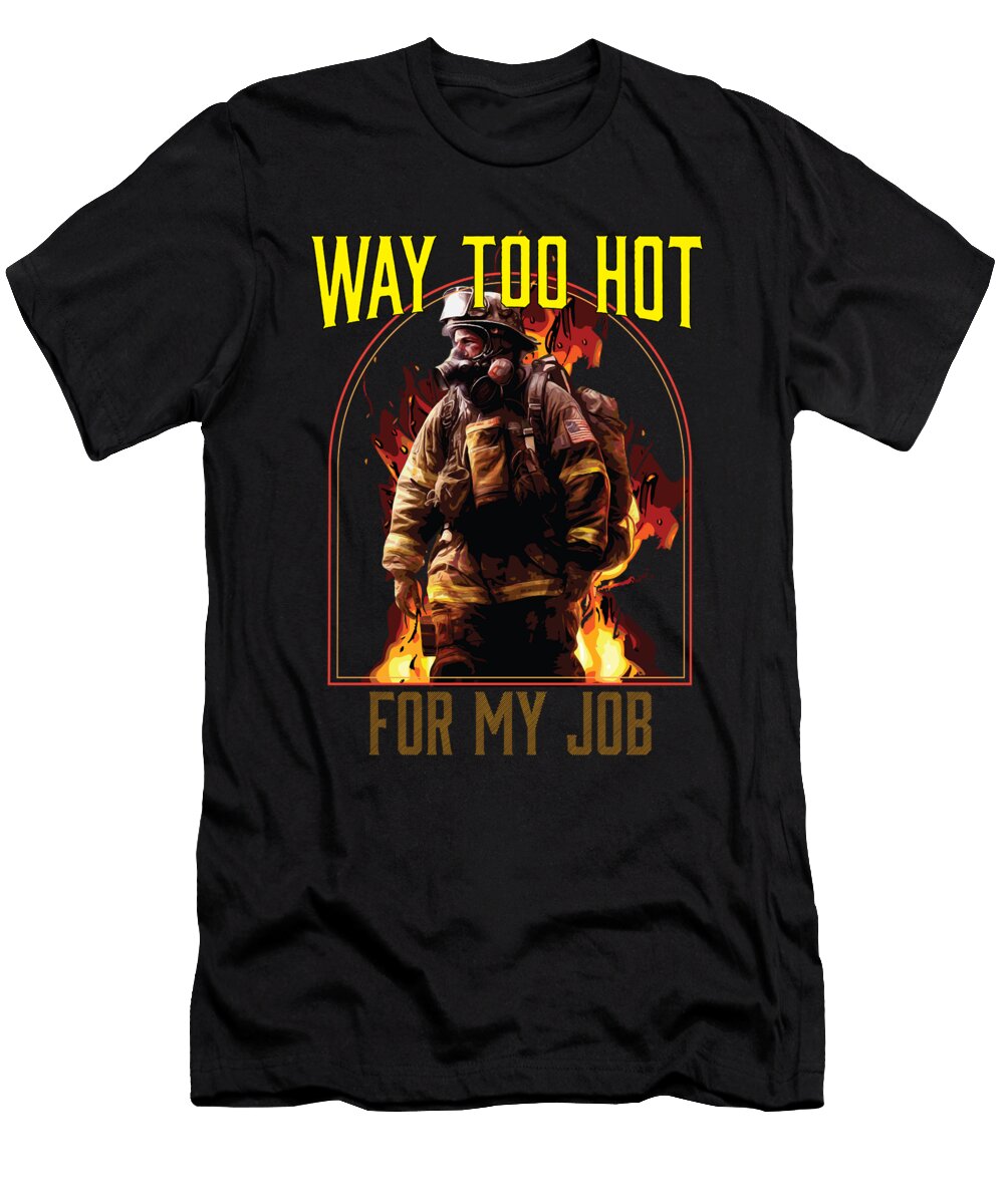 1 Way Too Hot for My Job Fireman Firefighter Fire Rescue Maximus Designs T-Shirt