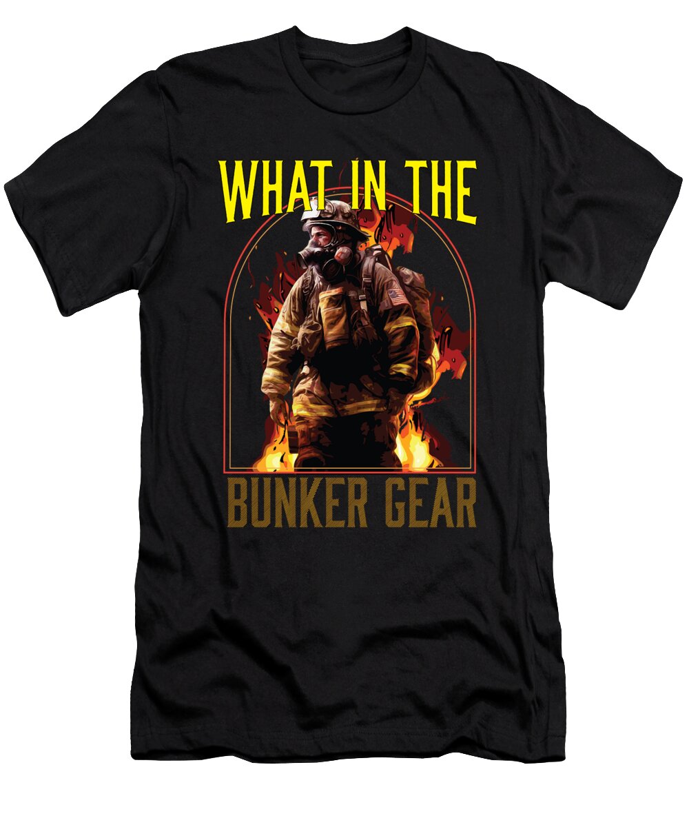 1 What in the Bunker Gear Fireman Firefighter Fire Rescue Maximus Designs T-Shirt
