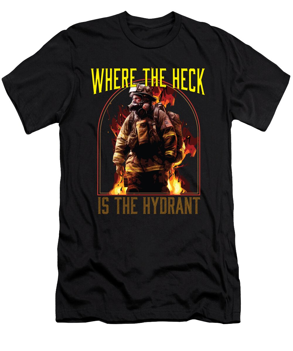 1 Where the Heck Is the Hydrant Fireman Firefighter Maximus Designs T-Shirt