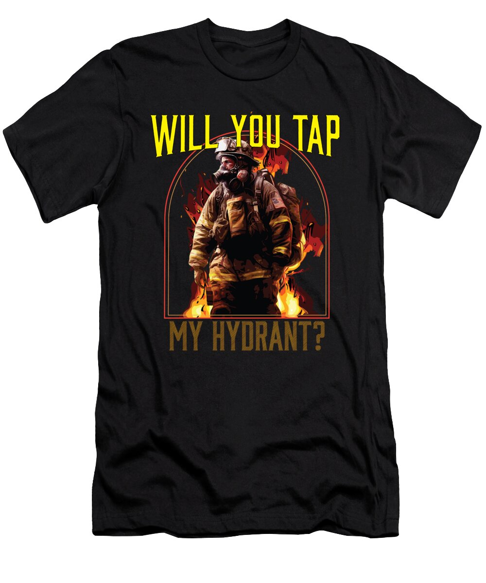 1 Will You Tap My Hydrant Fireman Firefighter Fire Rescue Maximus Designs T-Shirt