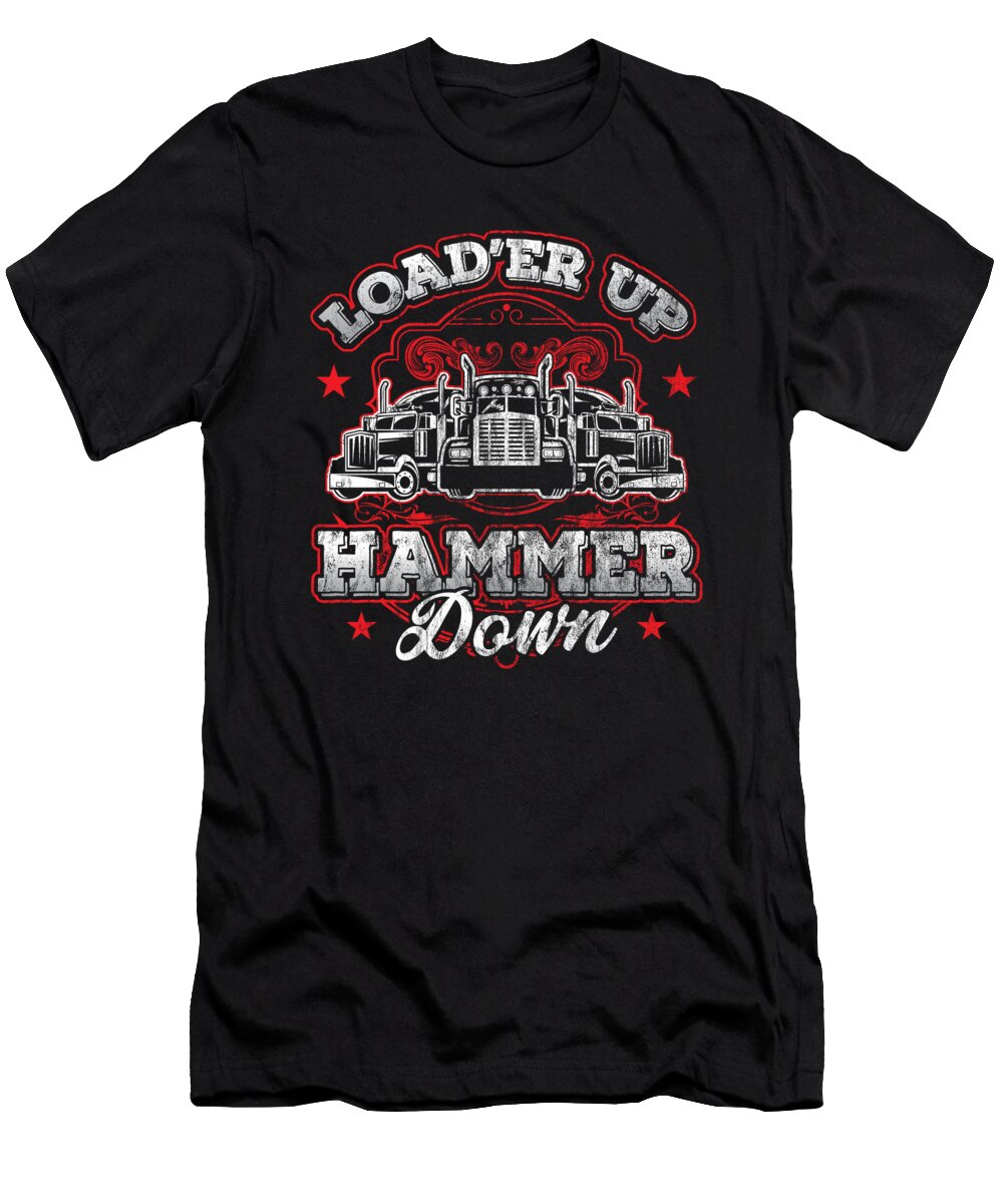 11 Truck Driver Trucker Loader Up Hammer Down Gift Haselshirt T-Shirt