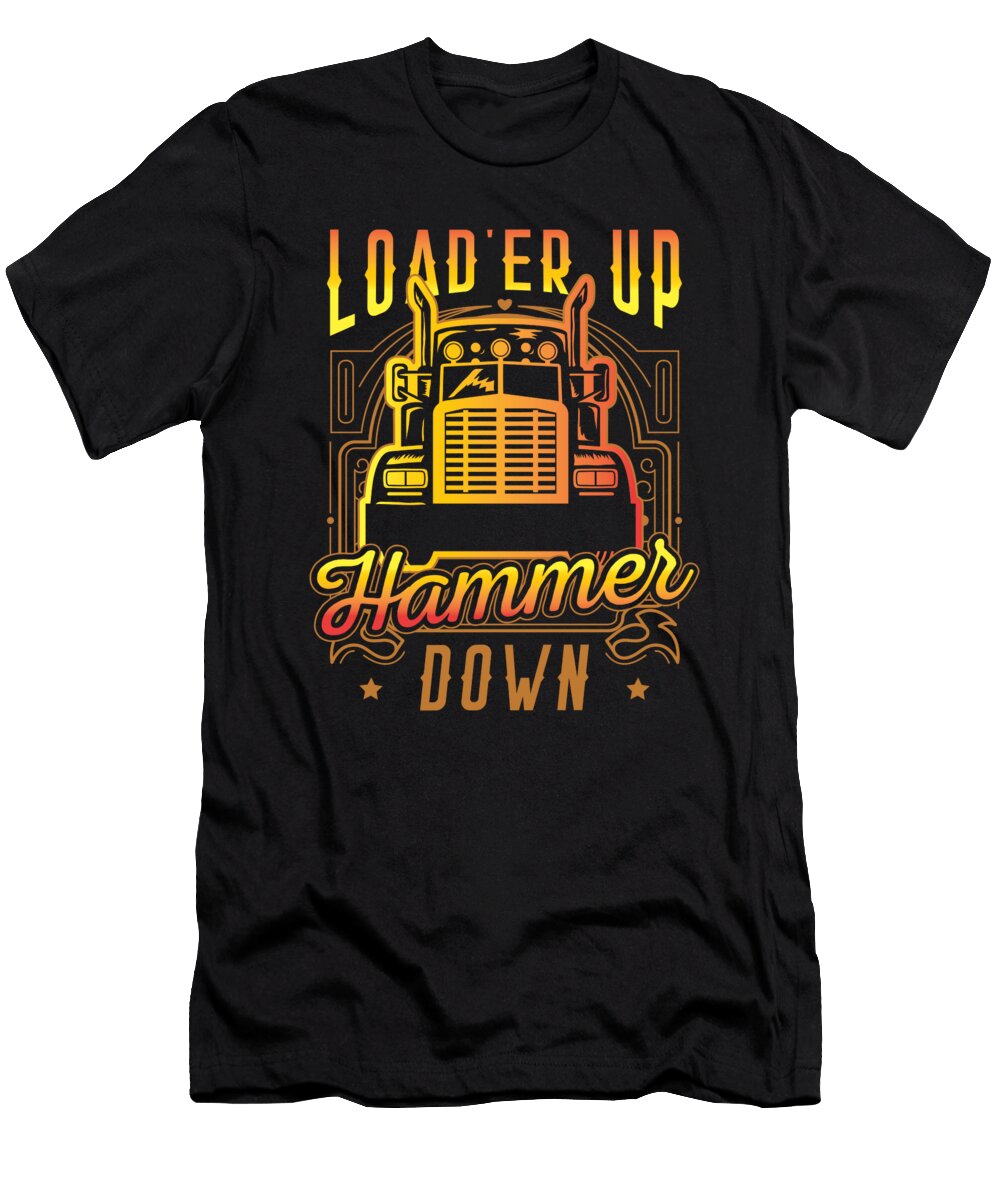 12 Truck Driver Trucker Loader Up Hammer Down Gift Haselshirt T-Shirt