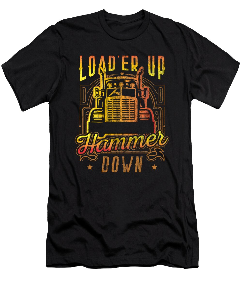 13 Truck Driver Trucker Loader Up Hammer Down Gift Haselshirt T-Shirt