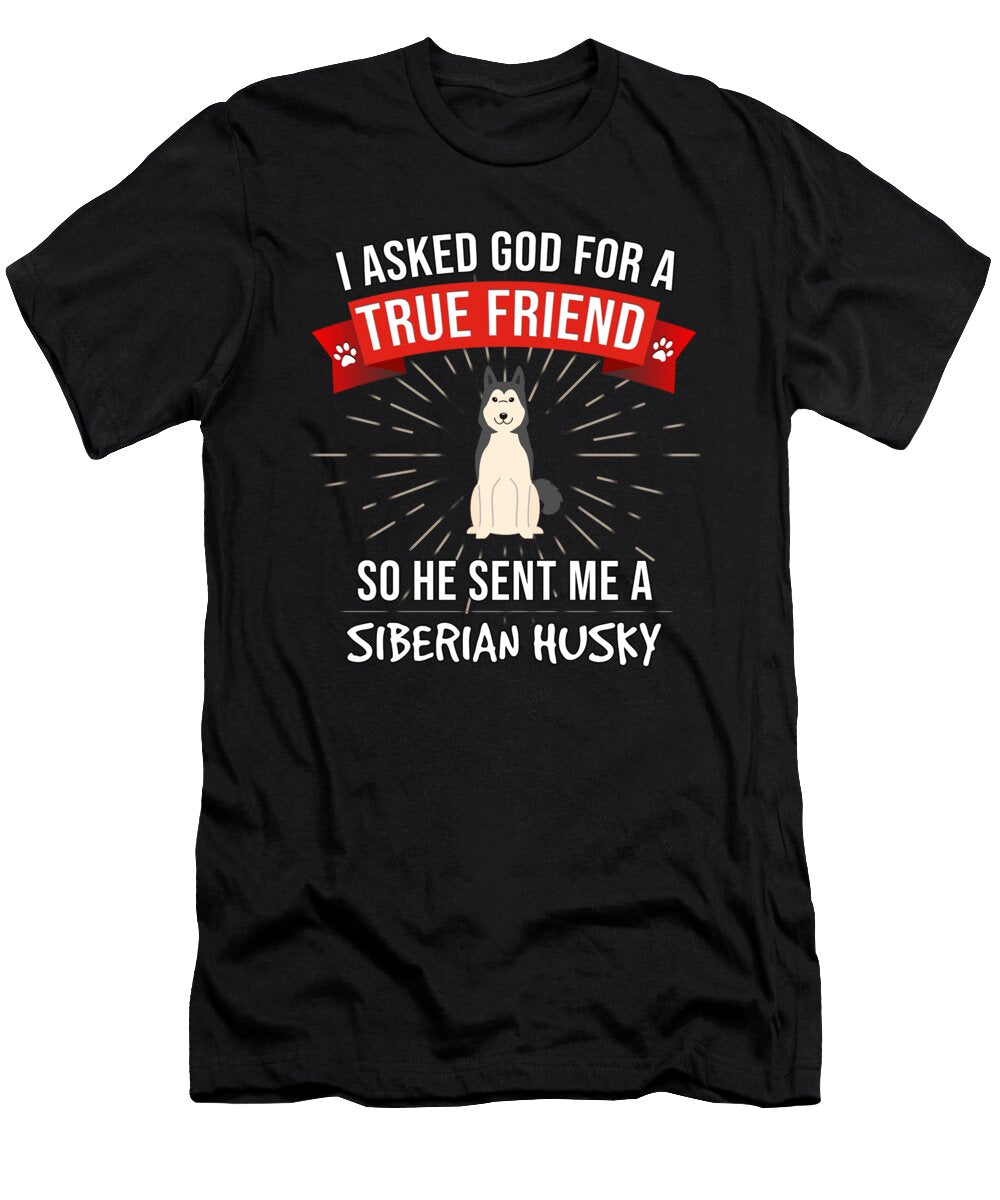 2 I Asked God for a True Friend So He Sent Me a Siberian Husky Jose O T-Shirt