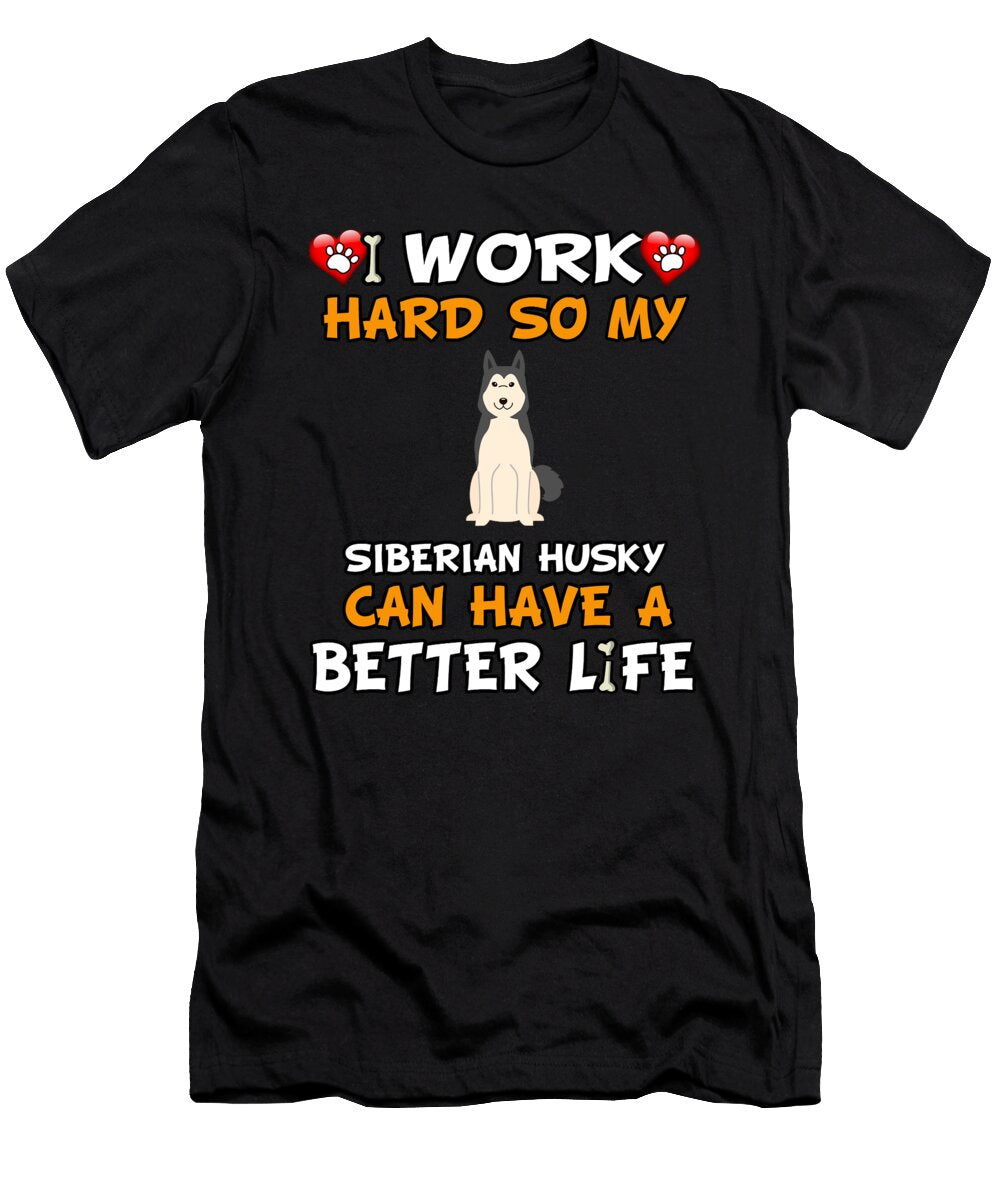 2 I Work Hard So My Siberian Husky Can Have a Better Life Jose O T-Shirt