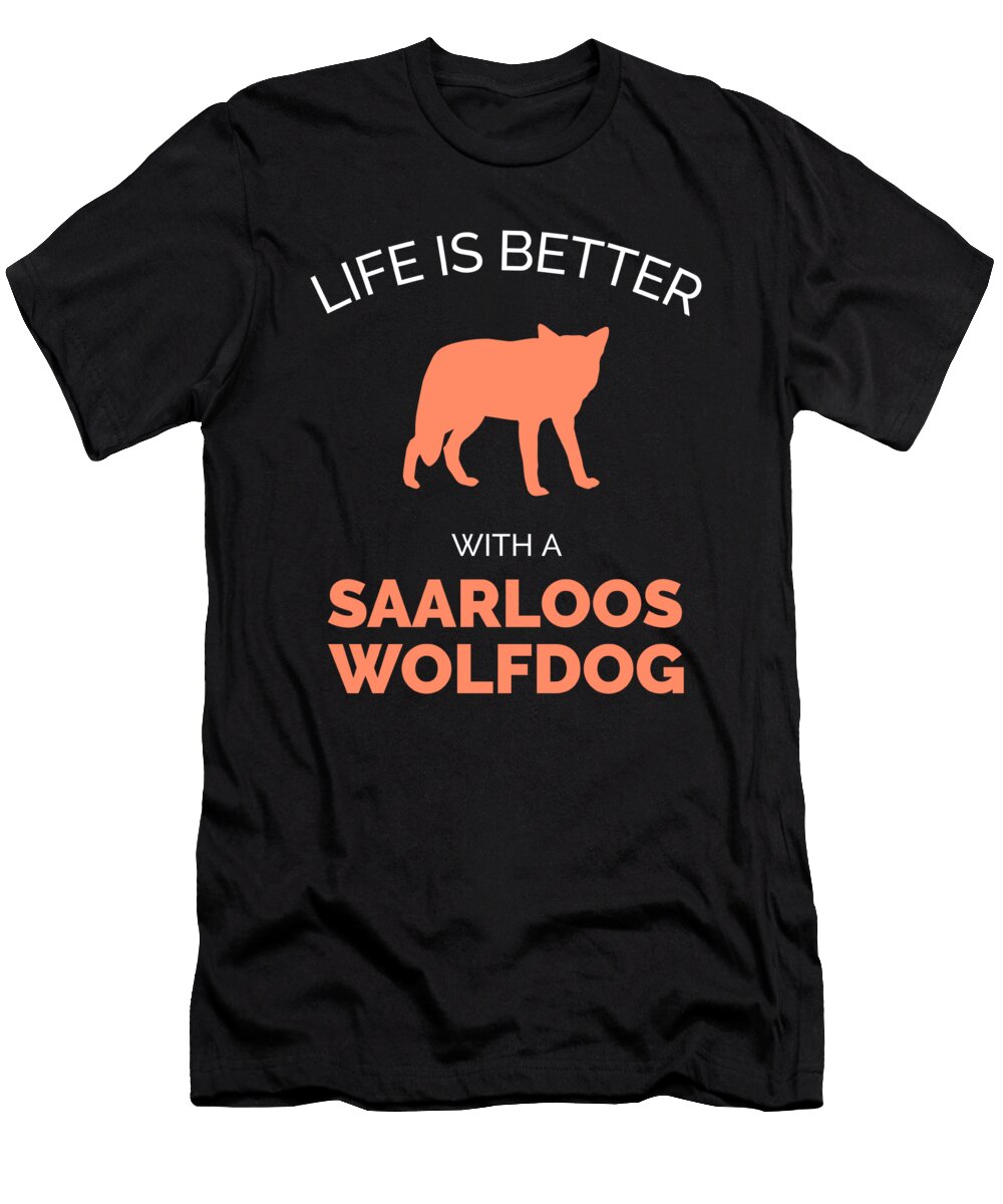 2 Life Is Better with a Saarloos Wolfdog Organicfoodempire T-Shirt