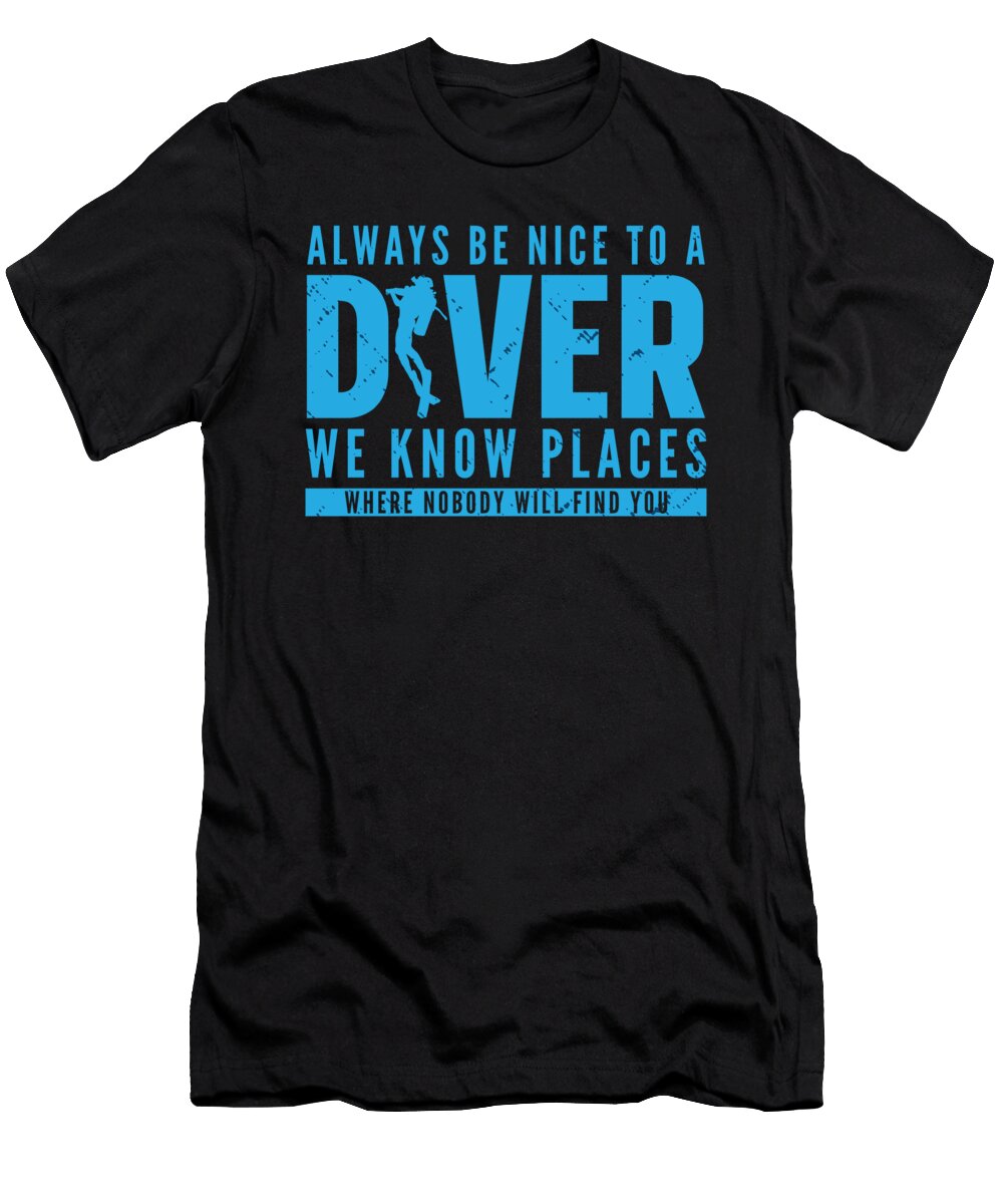 3 Always Be Nice to a Diver We Know Places Scuba Diving Toms Store T-Shirt
