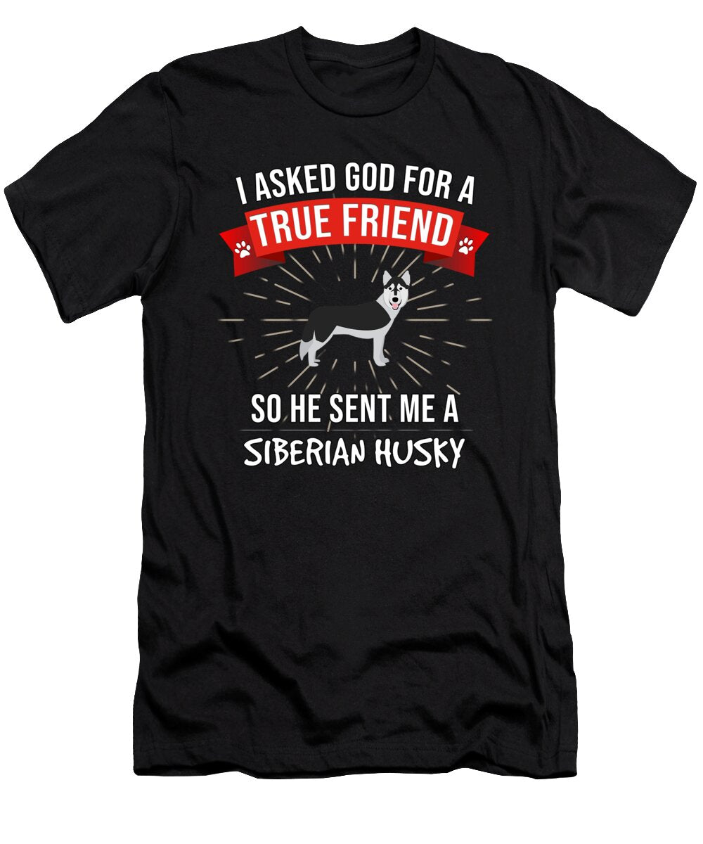 3 I Asked God for a True Friend So He Sent Me a Siberian Husky Jose O T-Shirt