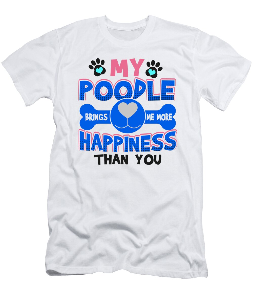 3 Poodle Dog Lover My Poodle Brings Me More Happiness Than You Kanig Designs T-Shirt