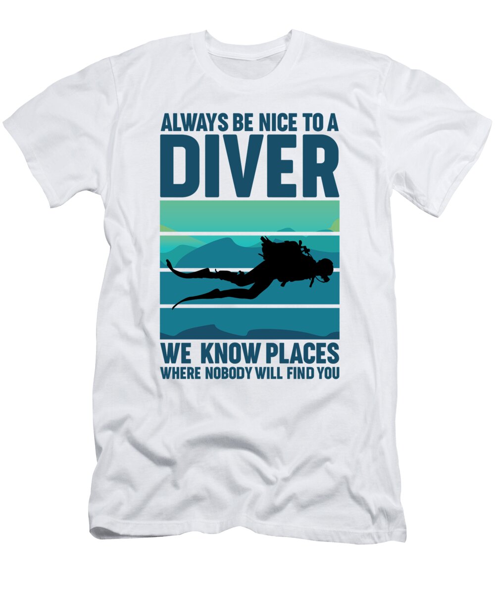 4 Always Be Nice to a Diver We Know Places Scuba Diving Toms Store T-Shirt