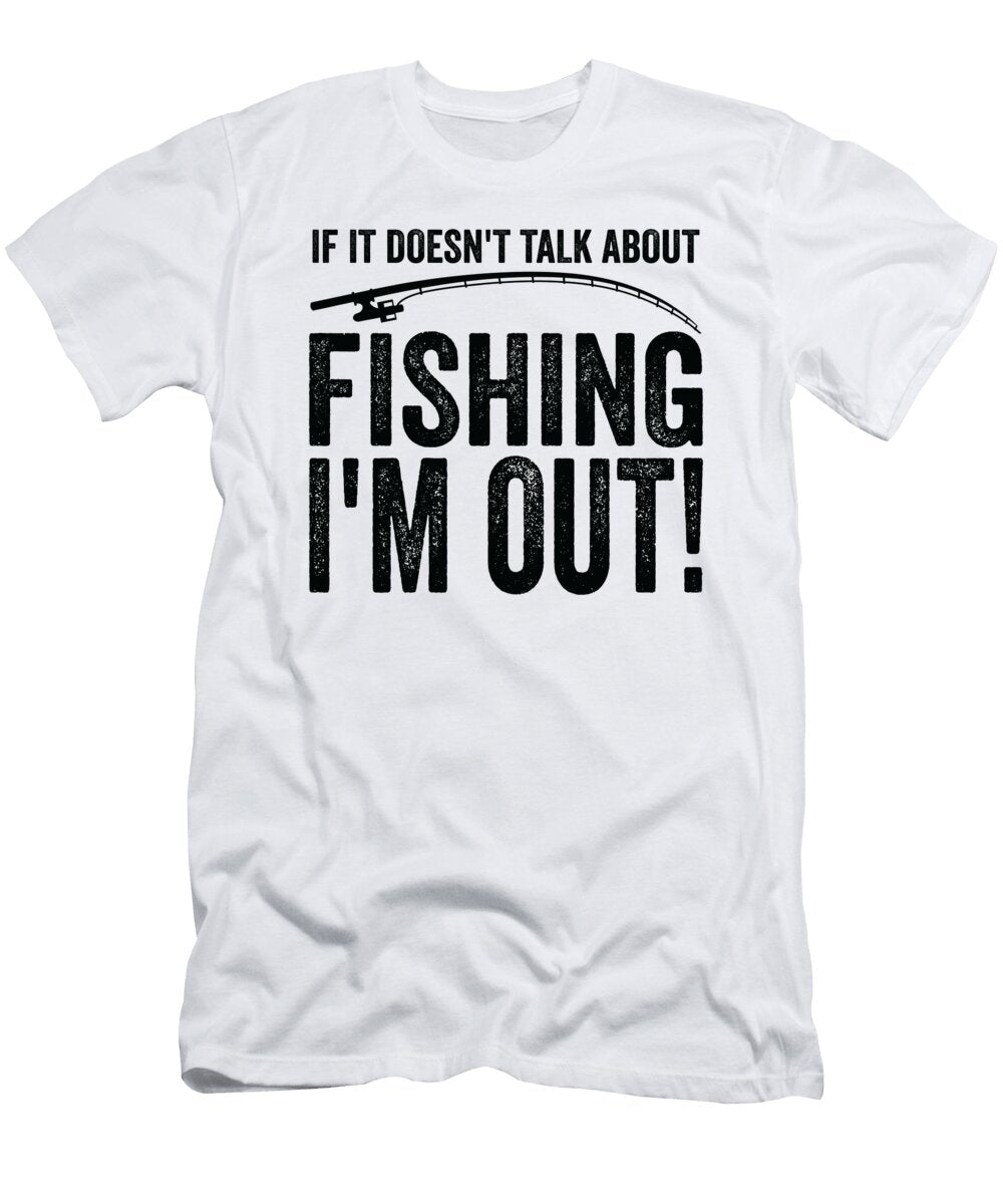 4 If It Doesnt Talk About Fishing Im Out Fishing Hobby Toms Store T-Shirt