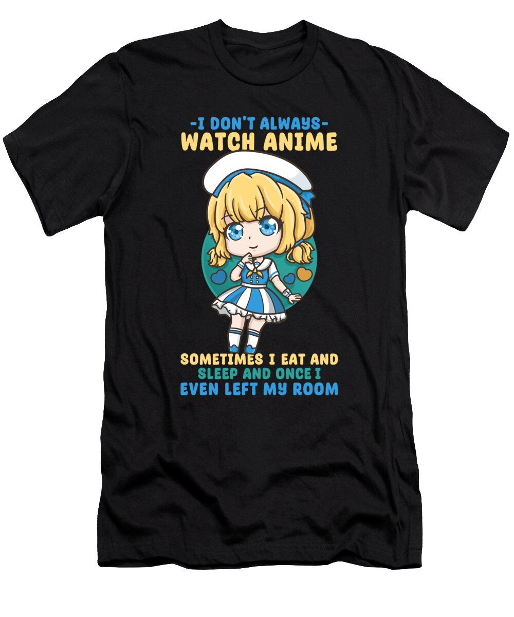 6 I Dont Always Watch Anime I Manga Kawaii Otaku Bi Nutz T-Shirt