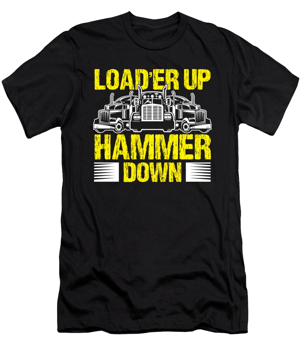 6 Truck Driver Trucker Loader Up Hammer Down Gift Haselshirt T-Shirt