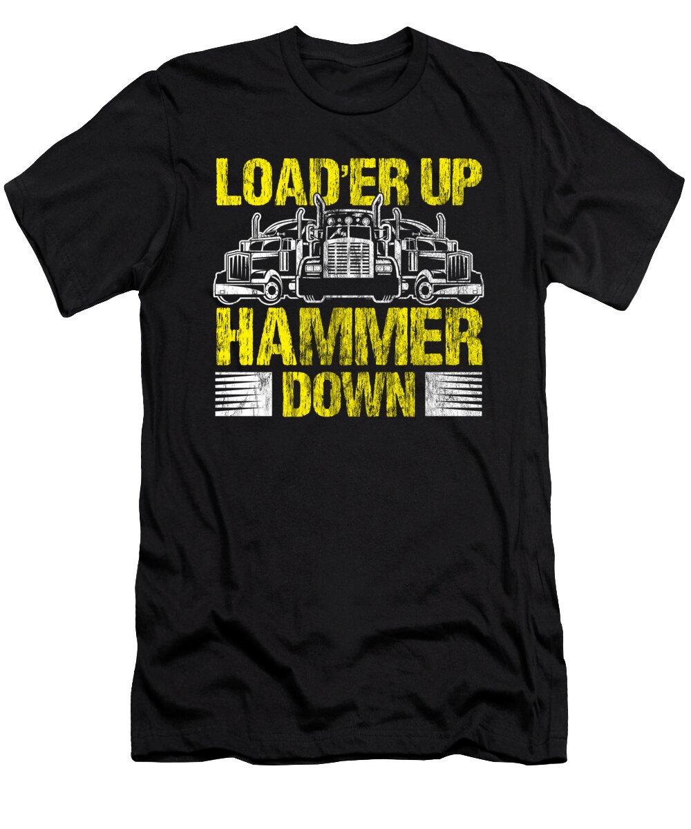 8 Truck Driver Trucker Loader Up Hammer Down Gift Haselshirt T-Shirt