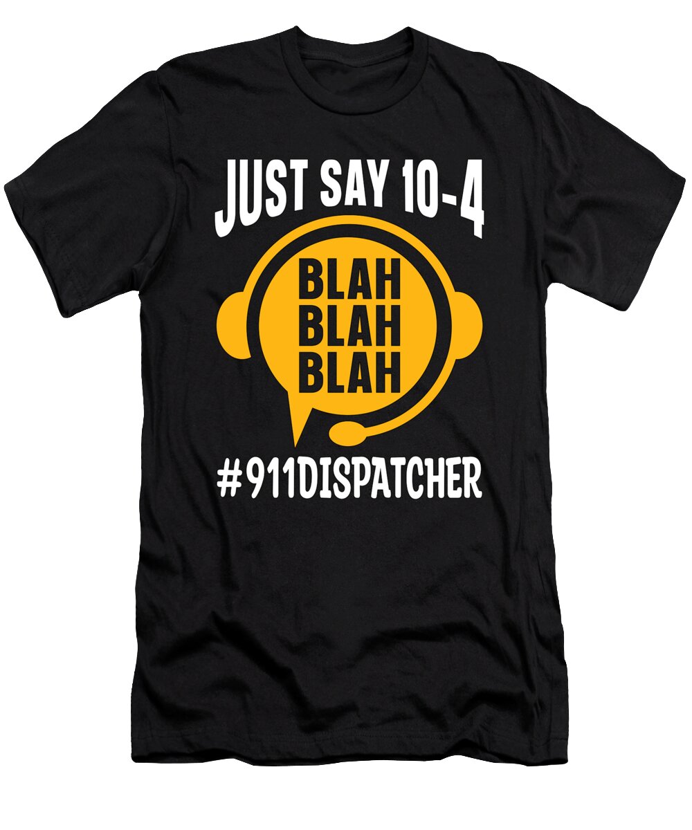 911 Dispatcher Just Say 10 4 Blah Blah Paramedic Tshirtconcepts Marvin Poppe T-Shirt